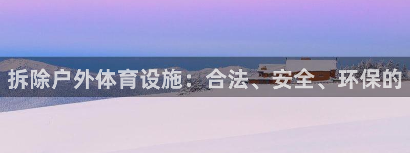 意昂体育4招商电话：拆除户外体育设施：合法、安全、环