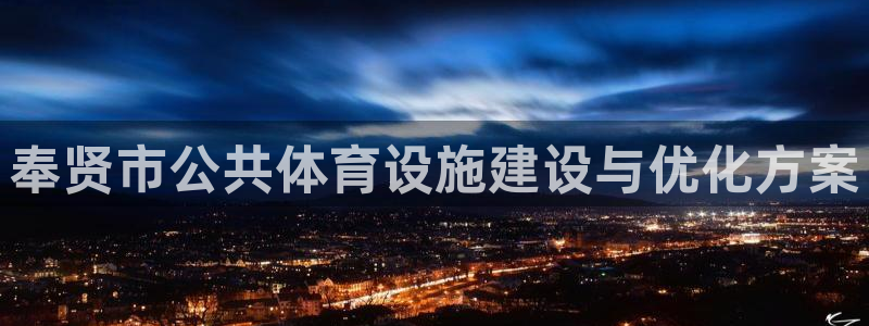 意昂4集团官网首页网址：奉贤市公共体育设施建设与优化
