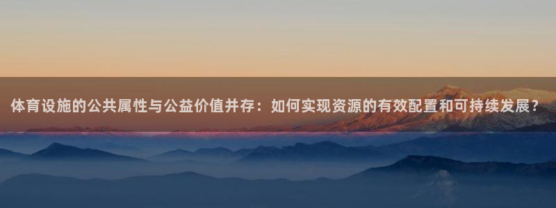 海南意昂体育4发展怎么样：体育设施的公共属性与公益价