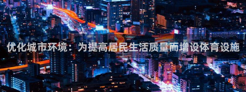 海南意昂体育4：优化城市环境：为提高居民生活质量而增