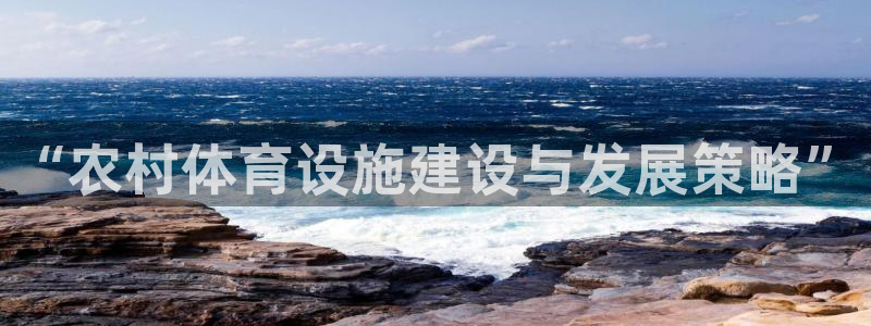 意昂体育4招商电话号码是多少号：“农村体育设施建设与