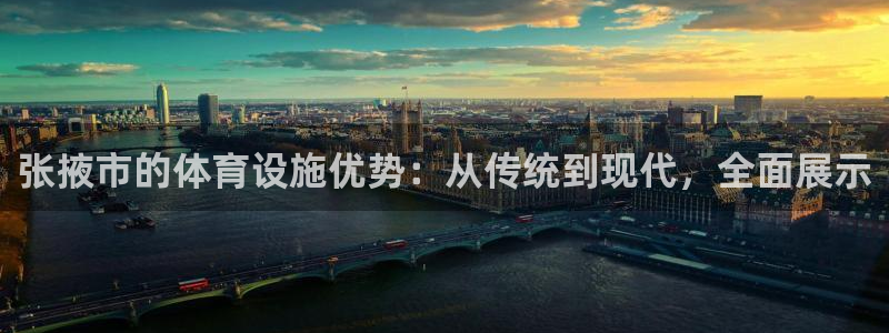 意昂体育4平台注册流程图：张掖市的体育设施优势：从传