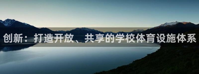 意昂平台体育：创新：打造开放、共享的学校体育设施体系