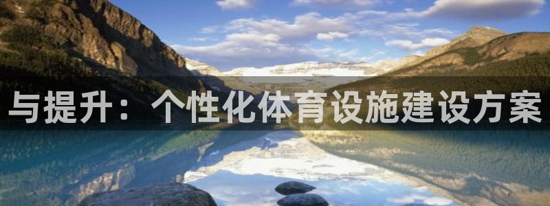 意昂体育4平台注册：与提升：个性化体育设施建设方案