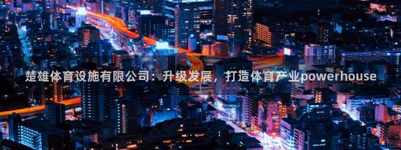 海南意昂体育4：楚雄体育设施有限公司：升级发展，打造体育产业