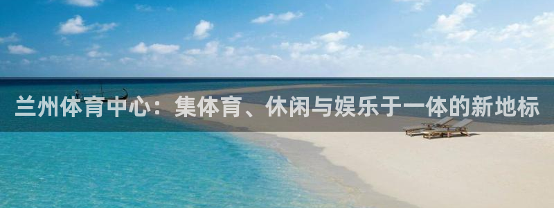 意昂4娱乐代理怎么样：兰州体育中心：集体育、休闲与娱乐于一体