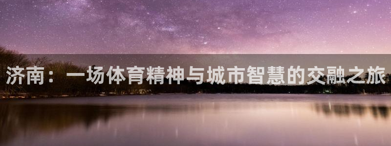 意昂体育4开户：济南：一场体育精神与城市智慧的交融之旅